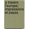 A Travers L'Europe; Impressions Et Paysa door Adolphe Basile Routhier