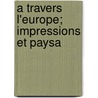A Travers L'Europe; Impressions Et Paysa door Adolphe Basile Routhier