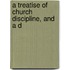 A Treatise Of Church Discipline, And A D