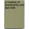 A Treatise Of Testaments And Last Wills door Onbekend