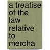 A Treatise Of The Law Relative To Mercha door Joseph Story