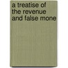 A Treatise Of The Revenue And False Mone door Onbekend