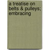 A Treatise On Belts & Pulleys; Embracing door Onbekend