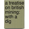 A Treatise On British Mining: With A Dig door Onbekend