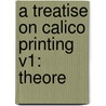A Treatise On Calico Printing V1: Theore door Onbekend