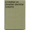 A Treatise On Christian Doctrine (Volume door John Milton