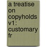 A Treatise On Copyholds V1: Customary Fr by Unknown