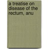 A Treatise On Disease Of The Rectum, Anu by Joseph McDowell Mathews