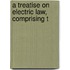 A Treatise On Electric Law, Comprising T