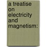 A Treatise On Electricity And Magnetism: door Ͽ