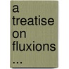A Treatise On Fluxions ... by Colin MacLaurin