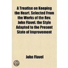 A Treatise On Keeping The Heart. Selecte door John Flavel