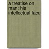 A Treatise On Man: His Intellectual Facu by Helvétius