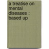 A Treatise On Mental Diseases : Based Up by Henry Johns Berkley