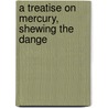 A Treatise On Mercury, Shewing The Dange door Onbekend