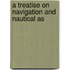 A Treatise On Navigation And Nautical As