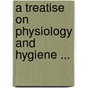 A Treatise On Physiology And Hygiene ... by John Call Dalton