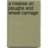 A Treatise On Ploughs And Wheel Carriage door James Small