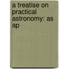 A Treatise On Practical Astronomy: As Ap by Charles Leander Doolittle