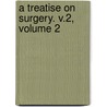 A Treatise On Surgery. V.2, Volume 2 by George Ryerson Fowler