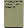 A Treatise On The Common Sole  Solea Vul by J.T. Cunningham