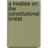 A Treatise On The Constitutional Limitat door Thomas McIntyre Cooley