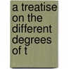 A Treatise On The Different Degrees Of T door Onbekend