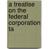 A Treatise On The Federal Corporation Ta door Arthur W. Machen