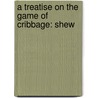 A Treatise On The Game Of Cribbage: Shew door Onbekend