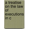 A Treatise On The Law Of Executions In C door Onbekend