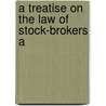 A Treatise On The Law Of Stock-Brokers A by John R. 1844-1917 Dos Passos