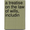 A Treatise On The Law Of Wills, Includin door H.C. 1858-1918 Underhill