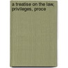 A Treatise On The Law, Privileges, Proce door Thomas Lonsdale Webster