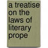 A Treatise On The Laws Of Literary Prope door Onbekend