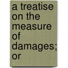 A Treatise On The Measure Of Damages; Or door Onbekend