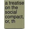 A Treatise On The Social Compact, Or, Th door Jean-Jacques Rousseau
