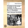 A Treatise On The Social Compact: Or, Th by Jean Jacques Rousseau