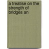 A Treatise On The Strength Of Bridges An door Samuel Henry Shreve