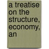 A Treatise On The Structure, Economy, An door Onbekend