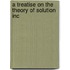 A Treatise On The Theory Of Solution Inc