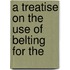 A Treatise On The Use Of Belting For The
