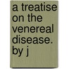 A Treatise On The Venereal Disease. By J by Dr. John Hunter