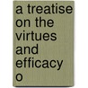A Treatise On The Virtues And Efficacy O door Onbekend