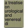 A Treatise On Urological And Venereal Di door Bukk G. Carleton