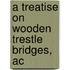 A Treatise On Wooden Trestle Bridges, Ac