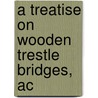 A Treatise On Wooden Trestle Bridges, Ac door Wolcott Cronk Foster