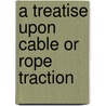A Treatise Upon Cable Or Rope Traction door J. Bucknall Smith