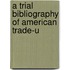 A Trial Bibliography Of American Trade-U