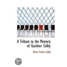 A Tribute To The Memory Of Gardner Colby by Henry Francis Colby