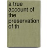 A True Account Of The Preservation Of Th door Onbekend